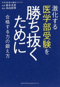 激化する医学部受験を勝ち抜くために 合格する力の鍛え方/鈴木美香/高島裕尊