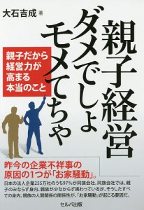 親子経営ダメでしょモメてちゃ 親子だから経営力が高まる本当のこと/大石吉成