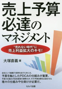 売上予算必達のマネジメント “売れない時代”に売上利益拡大のキモ!/大塚直義