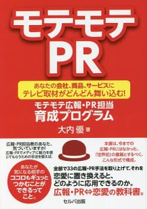 モテモテPR あなたの会社、商品、サービスにテレビ取材がどんどん舞い込む!モテモテ広報・PR担当育成プログラム/大内優