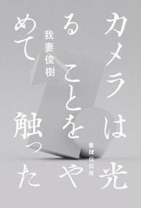 カメラは光ることをやめて触った 歌集/我妻俊樹