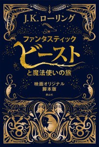 ファンタスティック・ビーストと魔法使いの旅 映画オリジナル脚本版/Ｊ．Ｋ．ローリング/松岡佑子