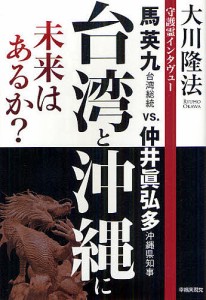 台湾と沖縄に未来はあるか? 守護霊インタヴュー 馬英九台湾総統vs.仲井眞弘多沖縄県知事/大川隆法