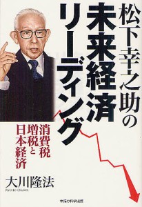 松下幸之助の未来経済リーディング 消費税増税と日本経済/大川隆法
