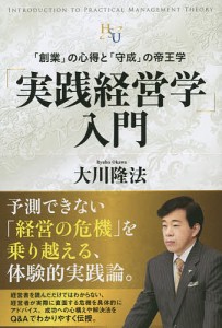 「実践経営学」入門 「創業」の心得と「守成」の帝王学/大川隆法