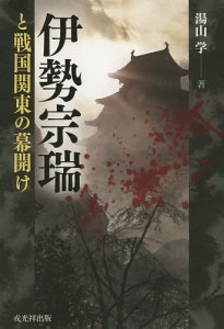 伊勢宗瑞と戦国関東の幕開け/湯山学