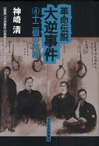 革命伝説大逆事件 4/神崎清/大逆事件の真実をあきらかにする会