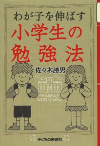 わが子を伸ばす小学生の勉強法/佐々木勝男