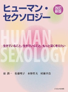 ヒューマン・セクソロジー 生きていること、生きていくこと、もっと深く考えたい/狛潤一/佐藤明子/水野哲夫