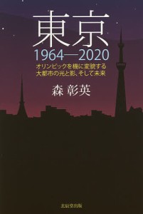 東京1964-2020 オリンピックを機に変貌する大都市の光と影、そして未来/森彰英