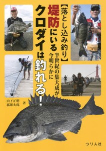 堤防にいるクロダイは釣れる! 落とし込み釣り 半世紀の集大成が今明らかに/山下正明/郡雄太郎