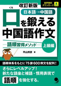 口を鍛える中国語作文 語順習得メソッド 上級編 日本語→中国語/平山邦彦