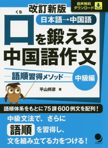 口を鍛える中国語作文 語順習得メソッド 中級編 日本語→中国語/平山邦彦