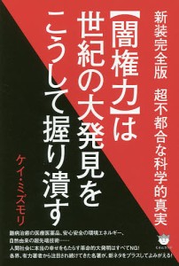 〈闇権力〉は世紀の大発見をこうして握り潰す 超不都合な科学的真実/ケイ・ミズモリ