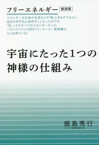 宇宙にたった1つの神様の仕組み フリーエネルギー 新装版/飯島秀行