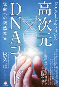 ドクタードルフィンの高次元DNAコード 覚醒への突然変異/松久正