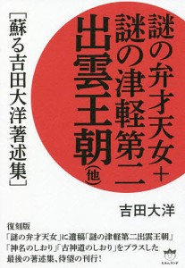 謎の弁才天女+謎の津軽第二出雲王朝〈他〉 蘇る吉田大洋著述集/吉田大洋