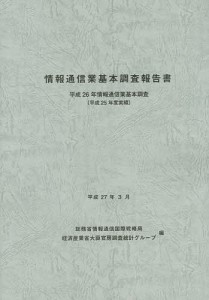 情報通信業基本調査報告書　情報通信業基本調査　平成２６年（平成２５年度実績）/総務省情報通信国際戦略局/経済産業省大臣官房調査統