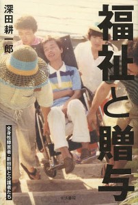 福祉と贈与 全身性障害者・新田勲と介護者たち/深田耕一郎