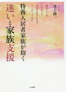 特養入居者家族が抱く迷いと家族支援 施設ケアはいかにして家族を結びなおすことができるか/井上修一