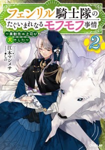 フェンリル騎士隊のたぐいまれなるモフモフ事情 異動先の上司が犬でした 2/江本マシメサ