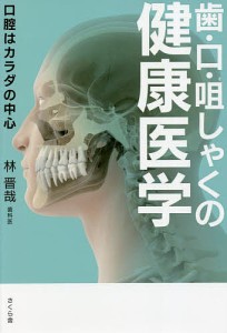 歯・口・咀しゃくの健康医学 口腔はカラダの中心/林晋哉