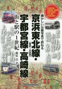 京浜東北線〈東京〜大宮間〉・宇都宮線・高崎線 街と駅の1世紀/藤原浩