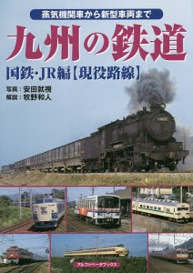 九州の鉄道 蒸気機関車から新型車両まで 国鉄・JR編〈現役路線〉/安田就視/牧野和人