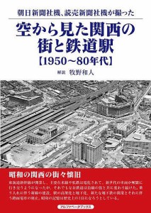 空から見た関西の街と鉄道駅 朝日新聞社機、読売新聞社機が撮った 1950〜80年代/牧野和人