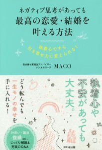 ネガティブ思考があっても最高の恋愛・結婚を叶える方法 執着心ですら引き寄せ力にかえられる!/ＭＡＣＯ