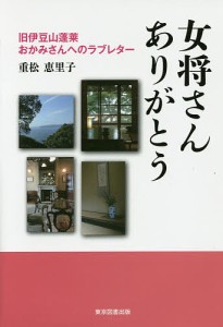 女将さんありがとう 旧伊豆山蓬莱おかみさんへのラブレター/重松恵里子