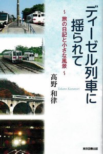 ディーゼル列車に揺られて 旅の日記と小さな風景/高野和律