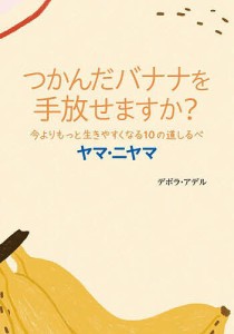 ヤマ・ニヤマ 今よりもっと生きやすくなる10の道しるべ つかんだバナナを手放せますか?/デボラ・アデル