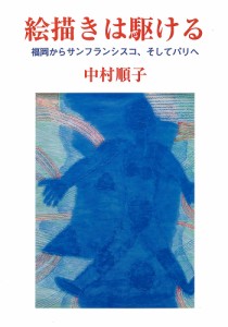 絵描きは駆ける 福岡からサンフランシスコ、そしてパリへ/中村順子