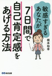 敏感すぎるあなたが7日間で自己肯定感をあげる方法/根本裕幸