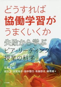 どうすれば協働学習がうまくいくか 失敗から学ぶピア・リーディング授業の科学/石黒圭/胡方方/志賀玲子