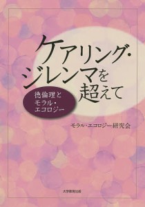 ケアリング・ジレンマを超えて 徳倫理とモラル・エコロジー/モラル・エコロジー研究会