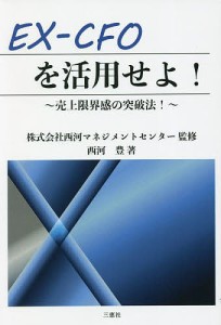 EX-CFOを活用せよ! 売上限界感の突破法!/西河豊/西河マネジメントセンター