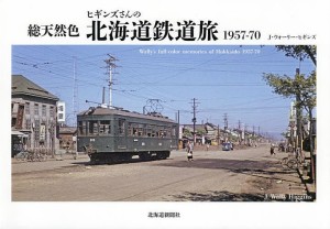 総天然色ヒギンズさんの北海道鉄道旅1957-70/Ｊ・ウォーリー・ヒギンズ