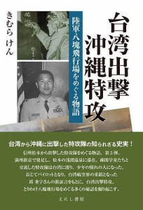 台湾出撃沖縄特攻 陸軍八塊飛行場をめぐる物語/きむらけん