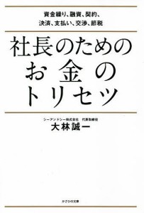 社長のためのお金のトリセツ 資金繰り、融資、契約、決済、支払い、交渉、節税/大林誠一