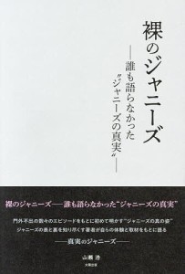 裸のジャニーズ 誰も語らなかった“ジャニーズの真実”/山瀬浩