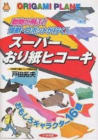 スーパーおり紙ヒコーキ 動物が飛ぶ!怪獣・ロボットが行く!/戸田拓夫
