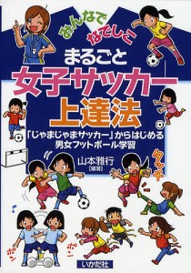 まるごと女子サッカー上達法 みんなでなでしこ 「じゃまじゃまサッカー」からはじめる男女フットボール学習/山本雅行