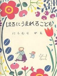 はるにうまれるこども/にしむらかえ