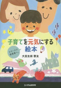 子育てを元気にする絵本　ママ・パパ・保育者へ。/大豆生田啓友