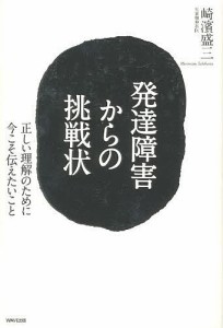 発達障害からの挑戦状 正しい理解のために今こそ伝えたいこと/崎濱盛三