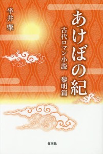 あけぼの紀 古代ロマン小説黎明篇/半井肇