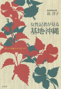 女性記者が見る基地・沖縄 屈しない沖縄の「心」を見つめて/島洋子
