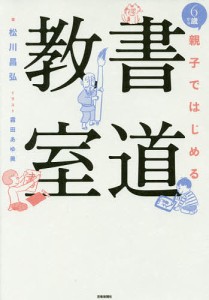 6歳から親子ではじめる書道教室/松川昌弘/霜田あゆ美